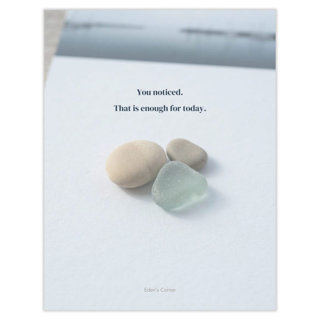 Closing page reading 'You noticed. That is enough for today.' with three smooth stones and a piece of sea glass on white paper, Eden's Corner branding at the bottom.